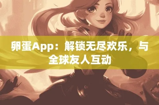 (蛋蛋游戏视频)蛋蛋游戏解说真人互动，畅游精彩游戏世界体验无限乐趣