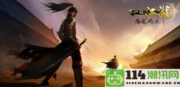 深入解析《代号江湖雁南燕北主线》:揭秘角色命运与江湖恩怨的缠绕之路 深入解析《代号江湖雁南燕北主线》:揭秘角色命运与江湖恩怨的缠绕之路